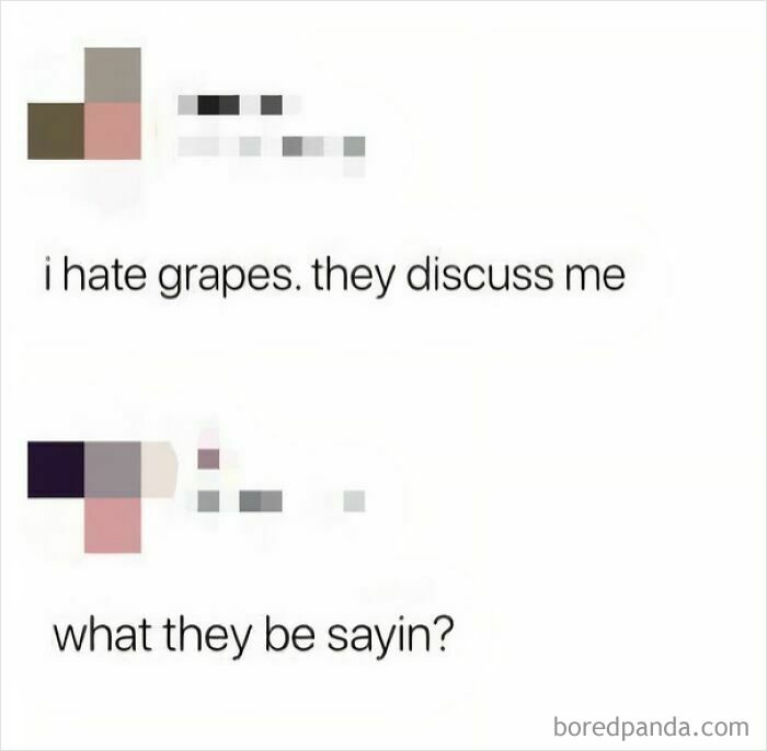 Ridiculous spelling in a text exchange: "I hate grapes. they discuss me" and "what they be sayin?"