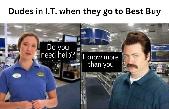 Meme with programmer humor: Best Buy employee asking if help is needed; man replies "I know more than you" in tech store.