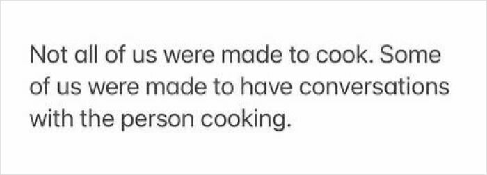 Text meme humorously contrasts cooking with socializing with the cook.