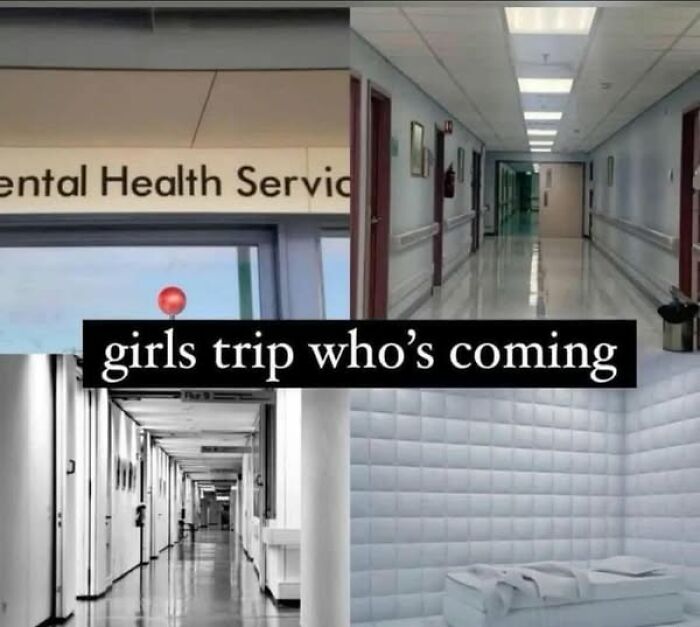 Collage of mental health service and hospital scenes with text: "girls trip who's coming" illustrating mental health memes.