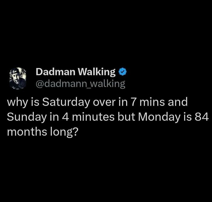 Tweet text: "why is Saturday over in 7 mins and Sunday in 4 minutes but Monday is 84 months long?" from Humorous Resources memes.