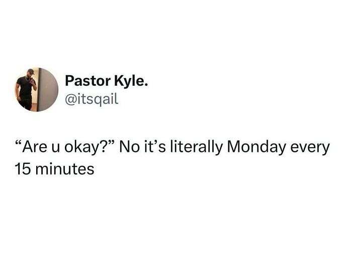 Meme text: “Are u okay?” No it’s literally Monday every 15 minutes.