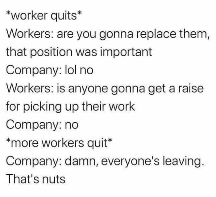 Text meme about today's workforce dynamics, highlighting overworked and underappreciated employees leading to resignations.