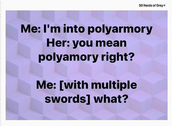 Text meme with a humorous wordplay on "polyamory" and "polyarmory," referencing 50 Nerds of Grey.