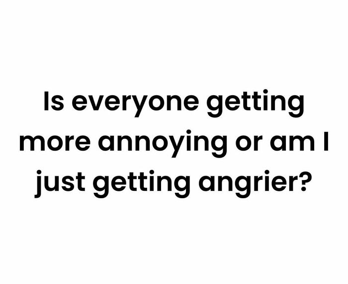 Text meme about today's workforce: "Is everyone getting more annoying or am I just getting angrier?"