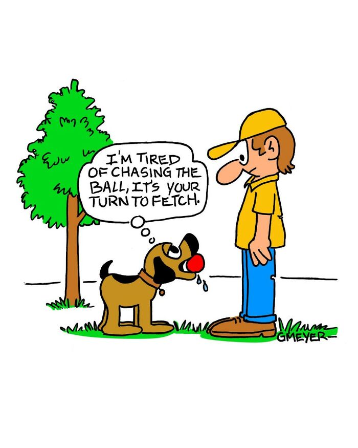 A dog with a red ball thinks, "I'm tired of chasing the ball, it's your turn to fetch," illustrating life with a dog.