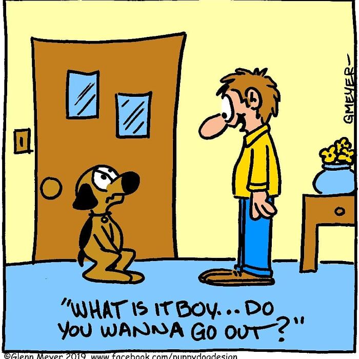Comic by GMeyer of a man asking his dog "What is it boy... Do you wanna go out?" in front of a door.