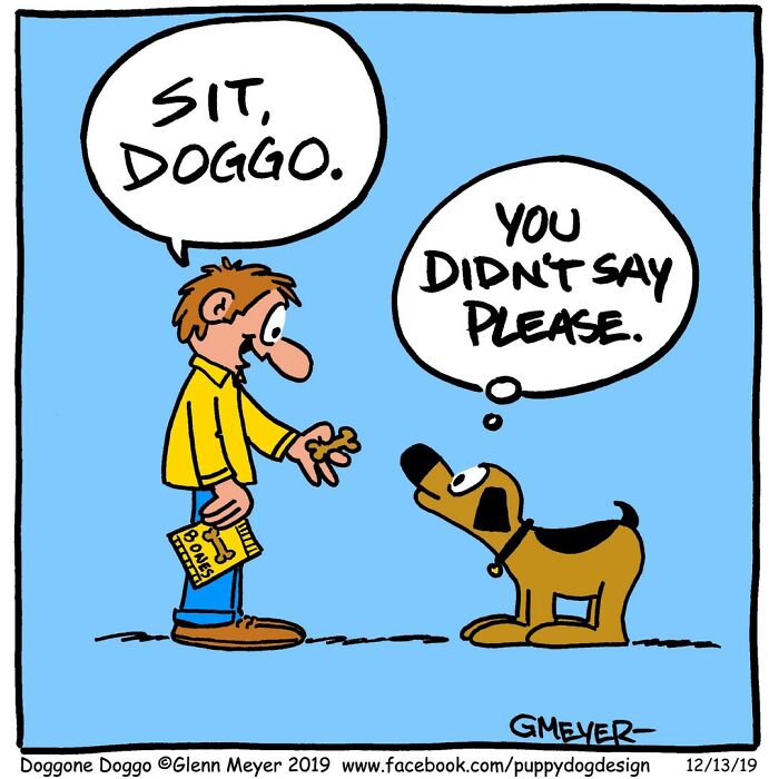 Comic by GMeyer featuring a person holding treats, telling a dog to sit, with the dog thinking, "You didn't say please."