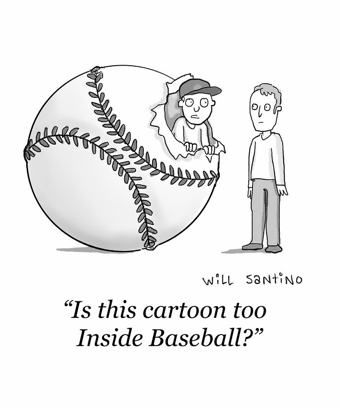 Cartoon by Will Kiley Santino: A person peeking out of a giant baseball, with another person observing.
