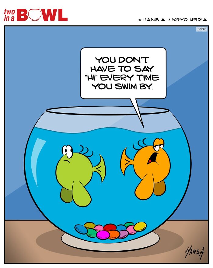 Two fish in a bowl talking, with one saying the other doesn't need to greet every time they swim by.