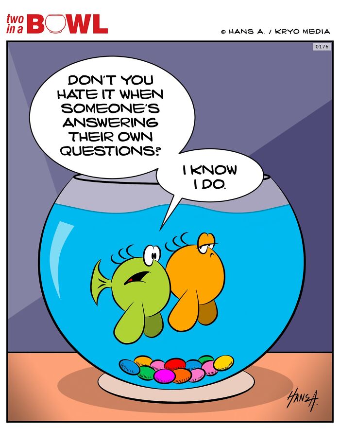 Two fish in a bowl discuss someone answering their own questions, capturing humor in their tiny world.
