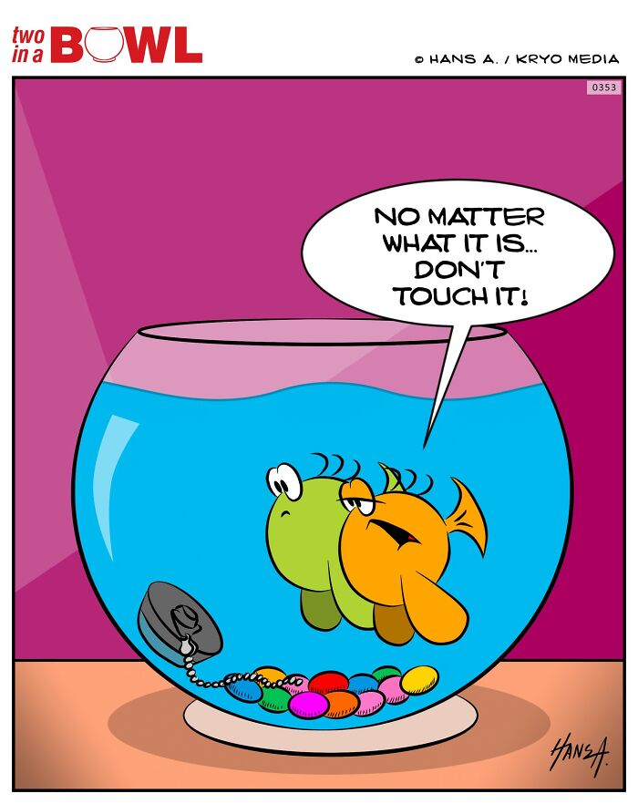 Two fish in a bowl, one says "No matter what it is... don't touch it!" under the logo "Two in a Bowl."
