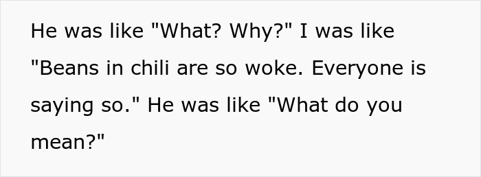 Text from a prank making fun of an anti-woke cousin about beans in chili being "woke. Text from a prank making fun of an anti-woke cousin about beans in chili being "woke.