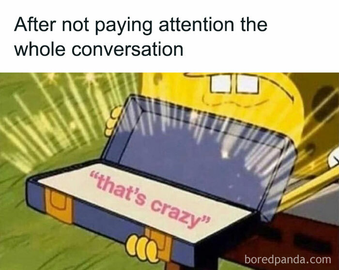 SpongeBob meme with a glowing suitcase labeled "that's crazy," about not paying attention. Relatable for barely functioning individuals.
