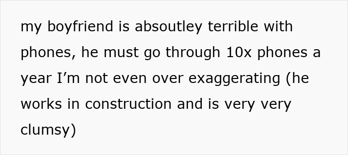 Text about boyfriend being clumsy with phones, possibly breaking 10 a year. Text about boyfriend being clumsy with phones, possibly breaking 10 a year.