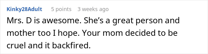 Comment about a teen's mother being cruel, with positive mention of Mrs. D's awesomeness and backfire of cruelty.