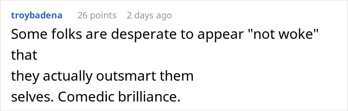 Screenshot of a humorous comment about outsmarting anti-woke individuals, highlighting comedic brilliance. Screenshot of a humorous comment about outsmarting anti-woke individuals, highlighting comedic brilliance.