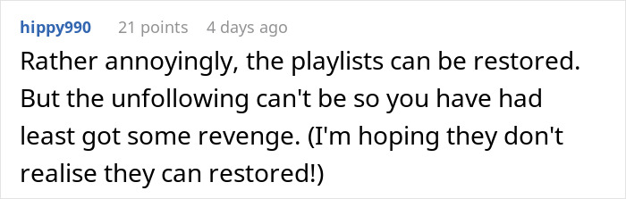 Comment about playlists and unfollowing related to petty revenge. Comment about playlists and unfollowing related to petty revenge.