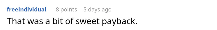 Comment on petty revenge: 'That was a bit of sweet payback,' by user freeindividual on Reddit.