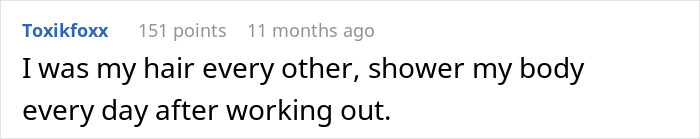 Comment about shower routines and hair washing frequency.