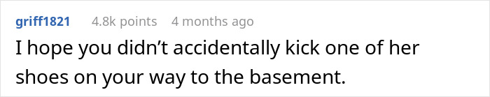 Comment about a guy locking himself in the basement to avoid nagging, with a playful remark on his way down. Comment about a guy locking himself in the basement to avoid nagging, with a playful remark on his way down.