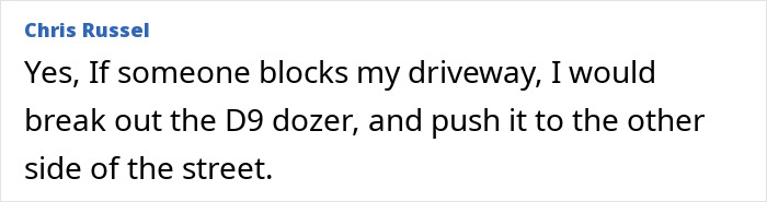 Comment about using a dozer if someone blocks driveway, involving entitled actions. Comment about using a dozer if someone blocks driveway, involving entitled actions.