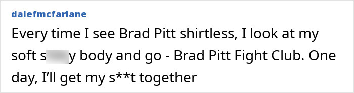 Comment about Brad Pitt being shirtless and inspiration from his Fight Club role.