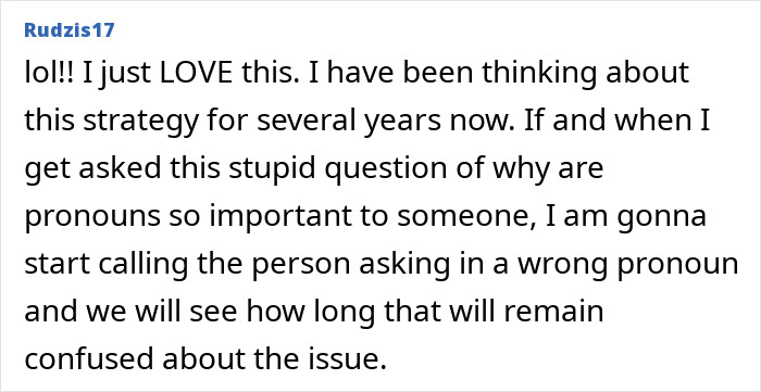 Online comment discussing pronouns and a strategy of misgendering in response to questions. Online comment discussing pronouns and a strategy of misgendering in response to questions.