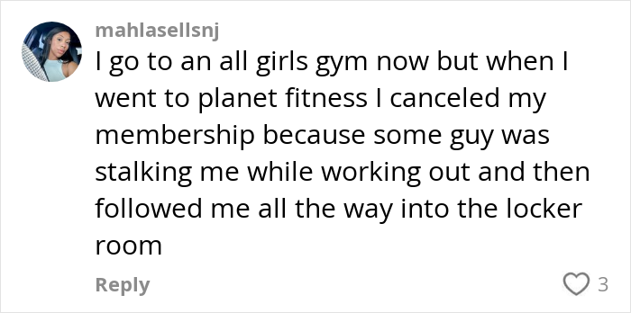 Comment about leaving a gym due to being followed, highlighting concerns about men's behavior at the gym. Comment about leaving a gym due to being followed, highlighting concerns about men's behavior at the gym.