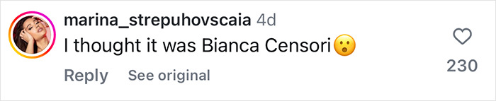 Comment expressing surprise, mistaking someone for Bianca Censori. Comment expressing surprise, mistaking someone for Bianca Censori.