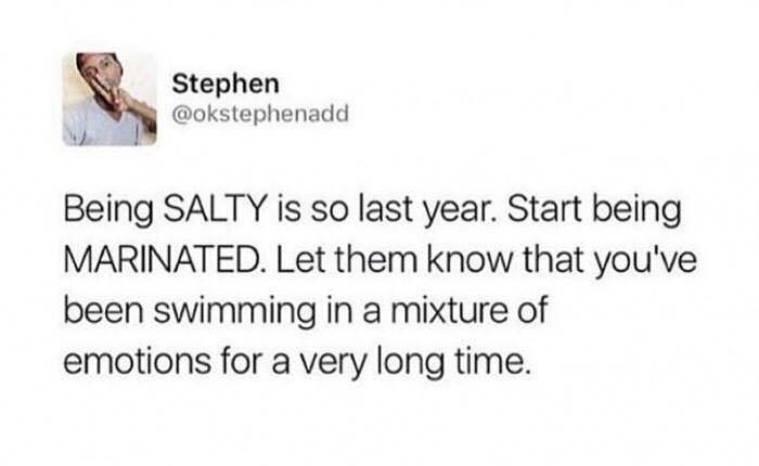 Text post about peak internet humor saying, "Being SALTY is so last year. Start being MARINATED."