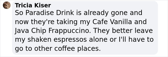 Comment expressing concern over Starbucks menu changes affecting 13 drinks. Comment expressing concern over Starbucks menu changes affecting 13 drinks.