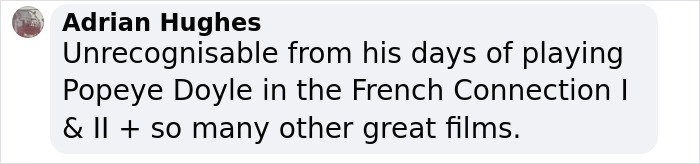 Comment about Gene Hackman being unrecognizable from his iconic roles, highlighting his career in acclaimed films.