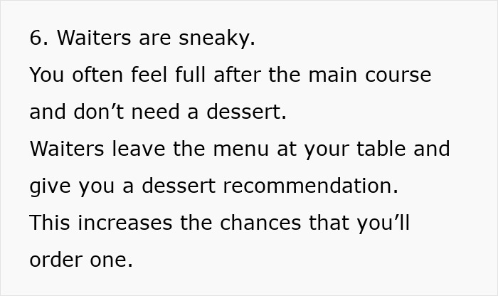 Restaurants manipulate spending by leaving dessert menus on tables, increasing the likelihood of customers ordering dessert.