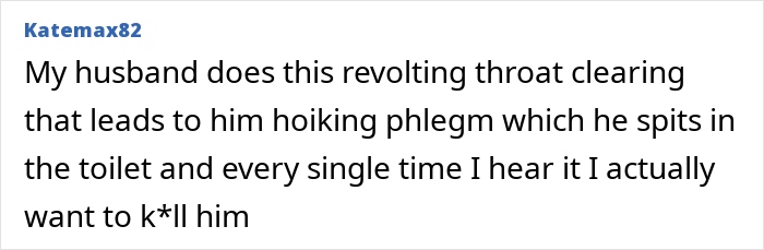 Comment expressing frustration about husband's throat clearing noises. Comment expressing frustration about husband's throat clearing noises.