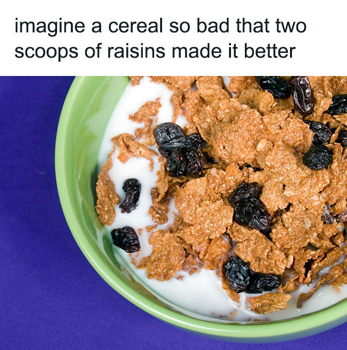 Bowl of cereal with raisins and milk, caption humorously suggesting raisins improve its taste. Food-related meme.