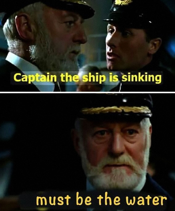 Captain meme with literal humor: Officer says, "Captain, the ship is sinking," and captain responds, "must be the water."