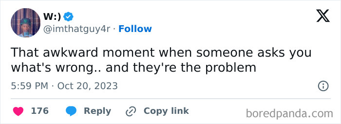 Tweet highlighting awkward life moment with someone asking what's wrong, unaware they're the problem.