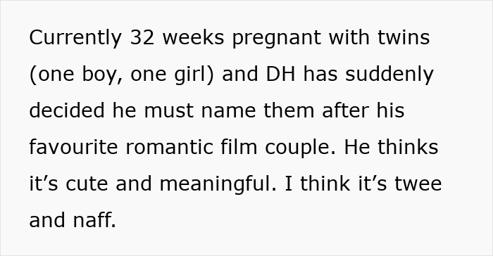 Pregnant with twins, a man wants to name them after a romantic movie couple, sparking disagreement with his wife. Pregnant with twins, a man wants to name them after a romantic movie couple, sparking disagreement with his wife.