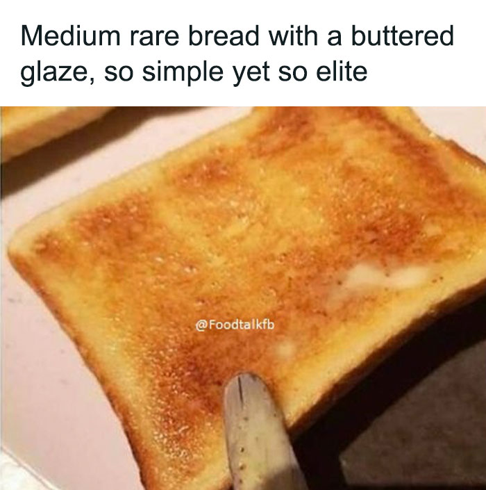 Toasted bread with a buttered glaze, described as "medium rare." A humorous take from a food-related meme page.