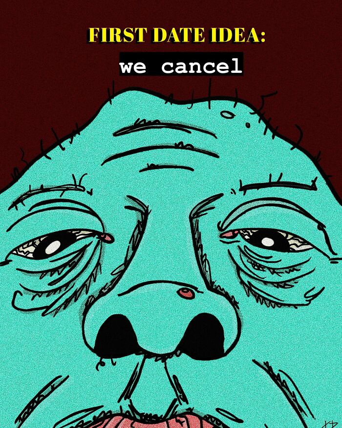 Funny illustration of a tired face with text, "First date idea: we cancel," by Kissing Party.