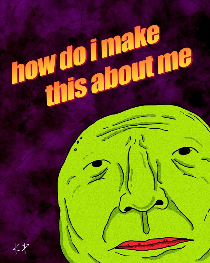 Uncomfortably funny illustration of a green face with text "how do i make this about me" by Kissing Party.
