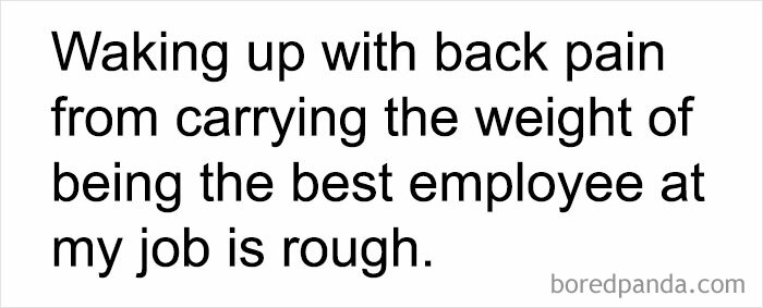 Text meme about work: "Waking up with back pain from carrying the weight of being the best employee at my job is rough."