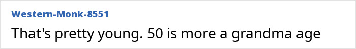 Comment by user Western-Monk-8551 stating, "That's pretty young. 50 is more a grandma age. Comment by user Western-Monk-8551 stating, "That's pretty young. 50 is more a grandma age.