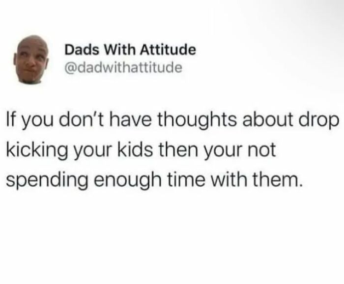 Parenting meme with humorous quote about spending time with kids, shared by Dads with Attitude.