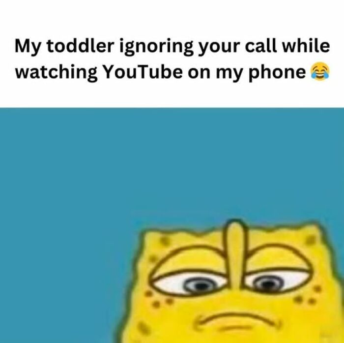 SpongeBob meme with text: "My toddler ignoring your call while watching YouTube on my phone." Parenting meme humor.
