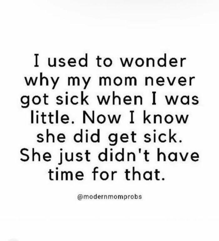 Text meme about parenting humor: "I used to wonder why my mom never got sick. Now I know she did; she just didn't have time for that."