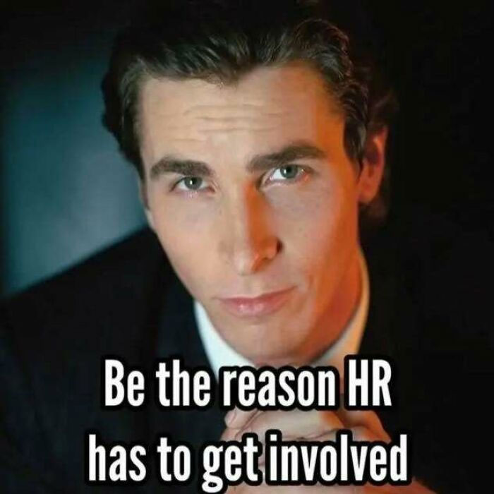 Man with a serious expression, text overlay reads: "Be the reason HR has to get involved," relating to job memes.