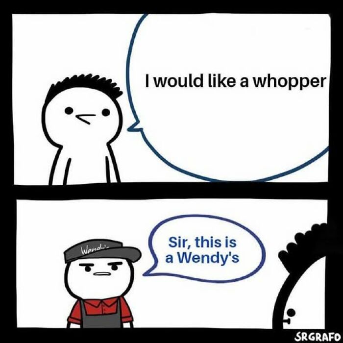 Cartoon meme with a character ordering a whopper, worker replies, "Sir, this is a Wendy's." Literal memes humor.