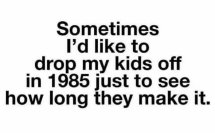 1985 parenting meme about sending kids back in time for fun.